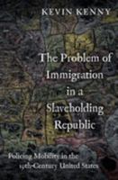 The Problem of Immigration in a Slaveholding Republic: Policing Mobility in the Nineteenth-Century United States 0197580084 Book Cover