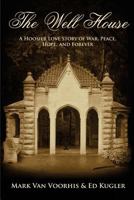 The Well House: A Hoosier Love Story of War, Peace, Hope and Forever 1511596120 Book Cover