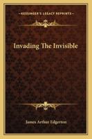 Invading The Invisible 1162919167 Book Cover