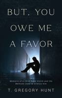 But, You Owe Me A Favor: Memoirs Of A Child Rape Victim And The Methods Used To Silence Him 1960142283 Book Cover