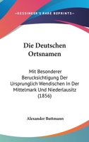 Die Deutschen Ortsnamen: Mit Besonderer Berucksichtigung Der Ursprunglich Wendischen In Der Mittelmark Und Niederlausitz (1856) 1141471450 Book Cover