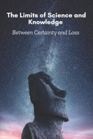 The limits of science and knowledge: between certainty and loss B0GW1KBGL9 Book Cover