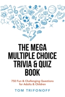 The Mega Multiple Choice Trivia & Quiz Book: 750 Fun & Challenging Questions for Adults & Children 1669833747 Book Cover