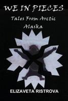 We In Pieces: Tales From Arctic Alaska 0984651756 Book Cover