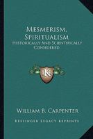 Mesmerism, Spiritualism: Historically And Scientifically Considered 1428616810 Book Cover