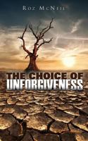 The Choice of Unforgiveness 1498401759 Book Cover