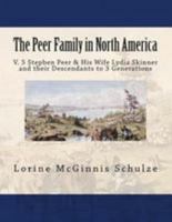 The Peer Family in North America: V. 5 Stephen Peer & His Wife Lydia Skinner and Their Descendants to 3 Generations 1987938038 Book Cover