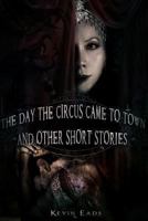 The Day the Circus Came to Town and Other Short Stories 147507929X Book Cover