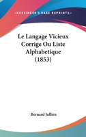 Le Langage Vicieux Corrige Ou Liste Alphabetique (1853) 1286698057 Book Cover