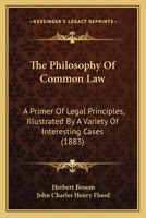 The Philosophy of Common Law: A Primer of Legal Principles Illustrated by a Variety of Interesting Cases 1016799977 Book Cover