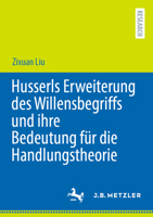 Husserls Erweiterung des Willensbegriffs und ihre Bedeutung für die Handlungstheorie (German Edition) 3662712385 Book Cover