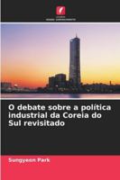 O debate sobre a política industrial da Coreia do Sul revisitado (Portuguese Edition) 6209337996 Book Cover