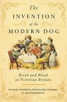 The Invention of the Modern Dog: Breed and Blood in Victorian Britain 1421443295 Book Cover