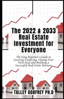 The 2022 & 2033 Real Estate Investment for Everyone: The Easy Beginner's Guide to Securing Financing, Closing Your First Deal and Building a Successful Real Estate Business B09TFF77DJ Book Cover