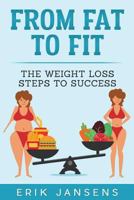 From Fat to Fit : The Weight Loss Steps to Success 1718005040 Book Cover