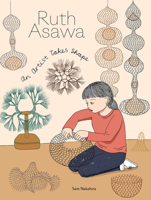 Ruth Asawa: An Artist Takes Shape 1947440098 Book Cover