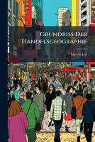 Grundriss Der Handelsgeographie: Bd. Wirtschafts- Und Verkehrs-Geographie Der Einzelnen Erdteile Und Lander... 1147142866 Book Cover