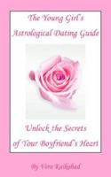 The Young Girl's Astrological Dating Guide: Unlock the Secrets of Your Boyfriend's Heart 1598580833 Book Cover