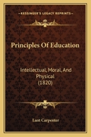 Principles Of Education: Intellectual, Moral, And Physical 1146084005 Book Cover