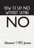 How to Say No : Without Saying No 1950936783 Book Cover