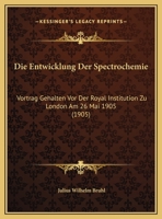 Die Entwicklung Der Spectrochemie: Vortrag Gehalten Vor Der Royal Institution Zu London Am 26 Mai 1905 1173261893 Book Cover