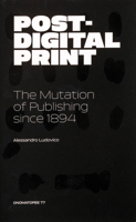 Post-Digital Print: The Mutation of Publishing since 1894 9491677012 Book Cover