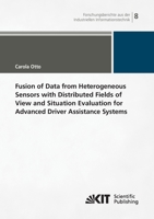 Fusion of Data from Heterogeneous Sensors with Distributed Fields of View and Situation Evaluation for Advanced Driver Assistance Systems ... Institut fuer Technologie) 3731500736 Book Cover