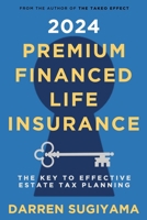 2024 Premium Financed Life Insurance: The Key To Effective Estate Tax Planning 1312062436 Book Cover