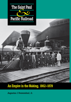 The Saint Paul & Pacific Railroad: An Empire in the Making, 1862-1879 0875802524 Book Cover