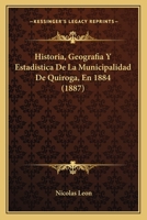 Historia, Geografia Y Estadistica De La Municipalidad De Quiroga, En 1884 (1887) 1141643553 Book Cover