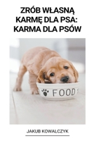 Zrób Wlasną Karmę dla Psa: Karma dla Psów B0BHFKFCZT Book Cover