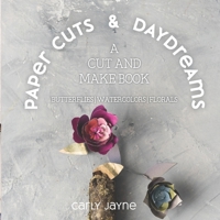 Paper Cuts & Daydreams: A cut and make book: Butterflies, Watercolors and Florals B08DBYPYL3 Book Cover