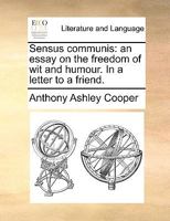 Sensus communis: an essay on the freedom of wit and humour. In a letter to a friend. 1170601065 Book Cover