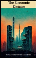 The Electronic Dictator: A short history of a city submerged in a dictatorship B0BQ9KS4PR Book Cover