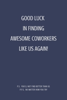 Good Luck In Finding Awesome Coworkers Like Us Again: Perfect Leaving Gifts for Coworker and Colleague Appreciation | Blank Lined Journal & Diary to write in 1696902762 Book Cover