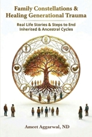 Family Constellations & Healing Generational Trauma: Real Life Stories & Steps to End Inherited & Ancestral Cycles (Holistic Medicine, Family Constellations, Mental Health, Gut Health & Liver Health) B0GYKQZGL5 Book Cover