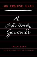Sir Edmund Head: A Scholarly Governor 1487592272 Book Cover
