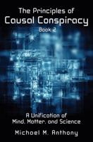 The Principles of Causal Conspiracy (Book 2): A Unification of Mind, Matter, and Science 162746333X Book Cover