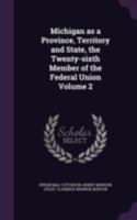 Michigan As A Province, Territory And State: The Twenty-sixth Member Of The Federal Union; Volume 2 1346754888 Book Cover