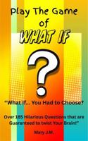 Play The Game of What IF B0FT4PM9TH Book Cover