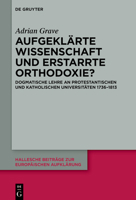 Aufgeklärte Wissenschaft Und Erstarrte Orthodoxie?: Dogmatische Lehre an Protestantischen Und Katholischen Universitäten 1736-1813 (Hallesche Beiträge Zur Europäischen Aufklärung) (German Edition) 3119145017 Book Cover