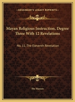 Mayan Religious Instruction, Degree Three With 12 Revelations: No. 11, The Eleventh Revelation 1432628402 Book Cover