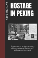 Hostage in Peking: A correspondent's true story of ingenuity and fortitude in solitary confinement. B0G64JVS1H Book Cover