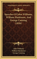 Speeches Of John Williams, William Huskisson, And George Canning 116589355X Book Cover