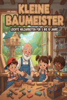 Kleine Baumeister: Leichte Holzarbeiten für Kinder von 5-10 Jahren - 2. überarbeitete Auflage (German Edition) B0GJ8SCMCL Book Cover