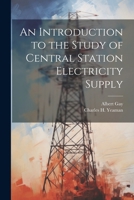 An Introduction to the Study of Central Station Electricity Supply 1022859277 Book Cover
