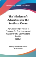 The Whaleman's Adventures In The Southern Ocean: As Gathered By Henry T. Cheever, On The Homeward Cruise Of The Commodore Preble 1018176608 Book Cover