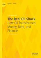 The Real Oil Shock: How Oil Transformed Money, Debt, and Finance 3031071336 Book Cover