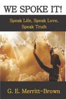 We Spoke It!: Speak Life, Speak Love, Speak Truth 1730886450 Book Cover