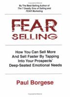 Fear Selling: How You Can Sell More and Sell Faster by Tapping into Your Prospects' Deep-seated Emotional Needs 1886489122 Book Cover